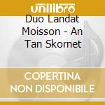 Duo Landat Moisson - An Tan Skornet cd musicale di Duo Landat Moisson