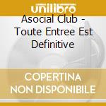 Asocial Club - Toute Entree Est Definitive cd musicale di Asocial Club