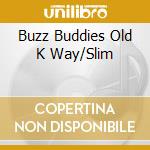Buzz Buddies Old K Way/Slim cd