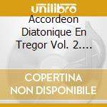 Accordeon Diatonique En Tregor Vol. 2. Bro Dreger / Various cd musicale