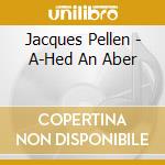 Jacques Pellen - A-Hed An Aber cd musicale di Jacques Pellen
