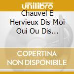 Chauvel E Hervieux Dis Moi Oui Ou Dis Moi Non/Slim cd