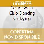 Celtic Social Club-Dancing Or Dying cd
