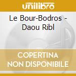 Le Bour-Bodros - Daou Ribl cd