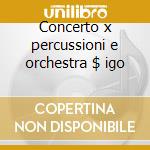 Concerto x percussioni e orchestra $ igo cd