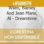 Wilen, Barney And Jean Marie, Al - Dreamtime cd musicale di Wilen, Barney And Jean Marie, Al