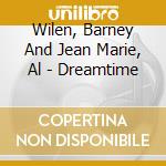 Wilen, Barney And Jean Marie, Al - Dreamtime cd