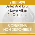 Ballet And Brun - Love Affair In Clermont cd