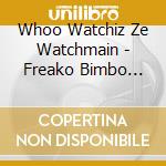 Whoo Watchiz Ze Watchmain - Freako Bimbo Goons cd
