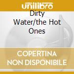 Dirty Water/the Hot Ones cd