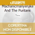 Machanicmanyeruke And The Puritans - Machanicmanyeruke And The Puritans cd