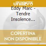 Eddy Marc - Tendre Insolence (Cd+Dvd) cd musicale di Marc, Eddy
