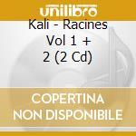 Kali - Racines Vol 1 + 2 (2 Cd) cd