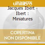 Jacques Ibert - Ibert : Miniatures cd