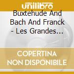 Buxtehude And Bach And Franck - Les Grandes Orgues De L''Eglise Sain cd musicale di Buxtehude And Bach And Franck