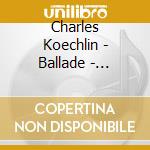 Charles Koechlin - Ballade - Preludes cd