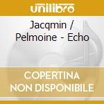 Jacqmin / Pelmoine - Echo cd musicale di Jacqmin / Pelmoine