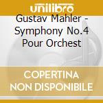 Gustav Mahler - Symphony No.4 Pour Orchest cd musicale di Gustav Mahler