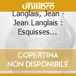 Langlais, Jean - Jean Langlais : Esquisses Romanes E cd musicale di Langlais, Jean
