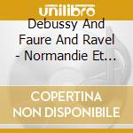 Debussy And Faure And Ravel - Normandie Et Impressionnisme cd musicale di Debussy And Faure And Ravel