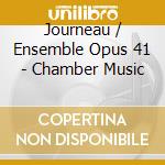 Journeau / Ensemble Opus 41 - Chamber Music cd