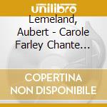 Lemeland, Aubert - Carole Farley Chante Lemeland cd musicale di Lemeland, Aubert
