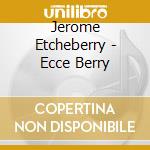 Jerome Etcheberry - Ecce Berry cd musicale di Jerome Etcheberry