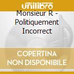 Monsieur R - Politiquement Incorrect cd