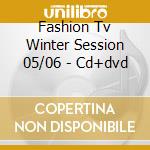 Fashion Tv Winter Session 05/06 - Cd+dvd cd musicale di AA.VV.