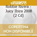 Robbie Rivera - Juicy Ibiza 2008 (2 Cd) cd