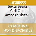 Sexta Sesion Chill Out - Amnesia Ibiza Chillout 6 cd