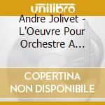 Andre Jolivet - L'Oeuvre Pour Orchestre A Cordes cd musicale di JOLIVET ANDR?