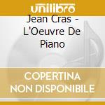 Jean Cras - L'Oeuvre De Piano cd musicale di CRAS JEAN