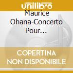 Maurice Ohana-Concerto Pour Violoncelle-T'Haron-Ng (2 Cd) cd