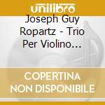 Joseph Guy Ropartz - Trio Per Violino Cello E Piano In La (1918) cd