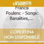 Francis Poulenc - Songs: Banalities, Chansons Villageoises, Tel Jour, Telle Nuit cd musicale di Poulenc Francis