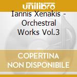 Iannis Xenakis - Orchestral Works Vol.3 cd musicale di XENAKIS IANNIS