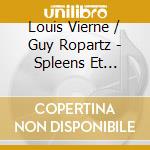 Louis Vierne / Guy Ropartz - Spleens Et Detresses Op.38, Poe'mes De L'amour Op.48 cd musicale di Vierne Louis / Ropartz Joseph