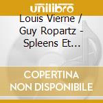 Louis Vierne / Guy Ropartz - Spleens Et Detresses Op.38, Poe'mes De L'amour Op.48 cd