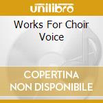 Works For Choir Voice cd musicale di Timpani