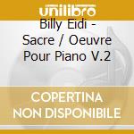 Billy Eidi - Sacre / Oeuvre Pour Piano V.2 cd musicale di Billy Eidi