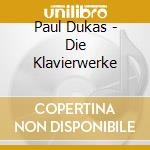 Paul Dukas - Die Klavierwerke cd musicale di Paul Dukas