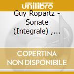 Guy Ropartz - Sonate (Integrale) , Vol.2 cd musicale di Joseph