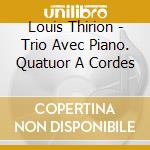 Louis Thirion - Trio Avec Piano. Quatuor A Cordes cd musicale di Louis Thirion