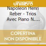 Napoleon Henri Reber - Trios Avec Piano N. 2, 4 And 6