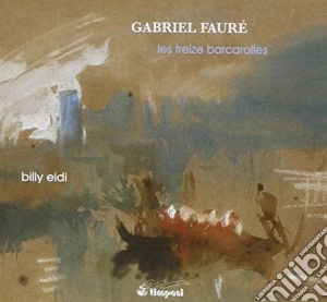Gabriel Faure' - Les 13 Barcarolles - Billy Eidi cd musicale di Gabriel Faure'