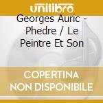 Georges Auric - Phedre / Le Peintre Et Son cd musicale di AURIC GEORGES