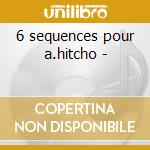 6 sequences pour a.hitcho - cd