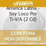 America Latina - Soy Loco Por Ti-V/A (2 Cd) cd