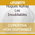 Hugues Aufray Les Inoubliables cd